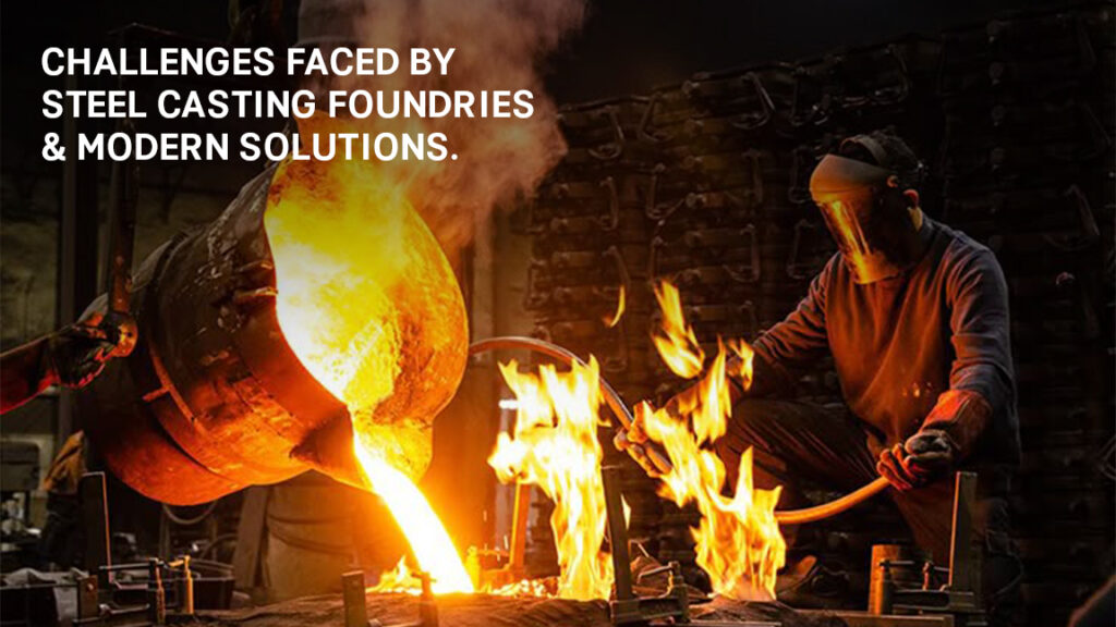 Challenges Faced by Steel Casting Foundries and Their Modern Solutions