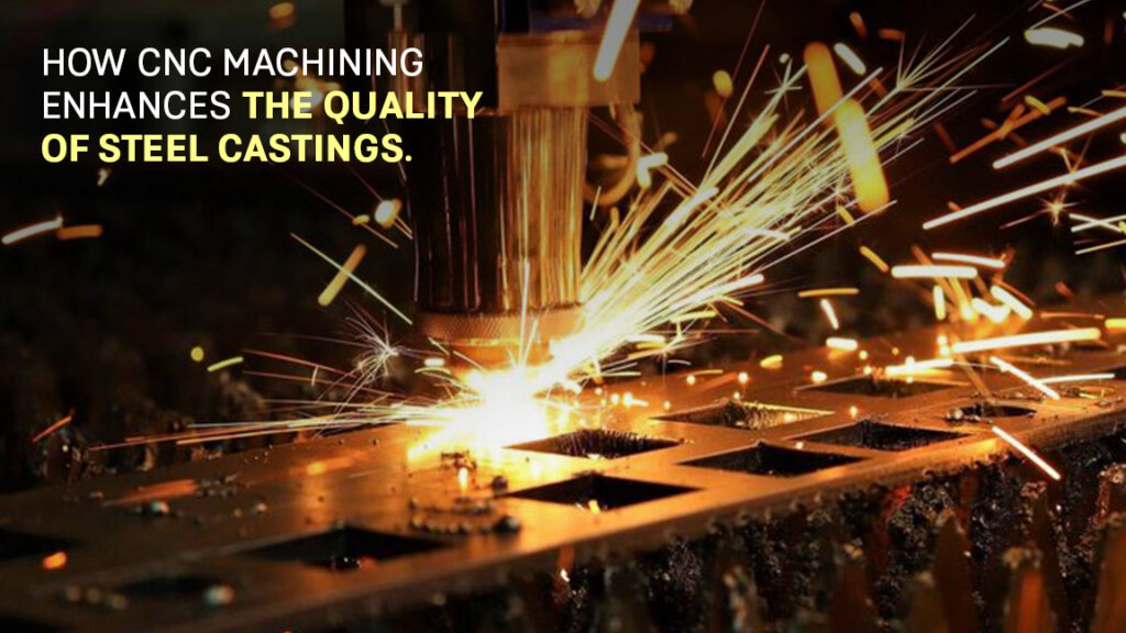 How CNC Machining Enhances the Quality of Steel Castings